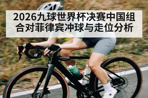 2026九球世界杯决赛中国组合对菲律宾冲球与走位分析